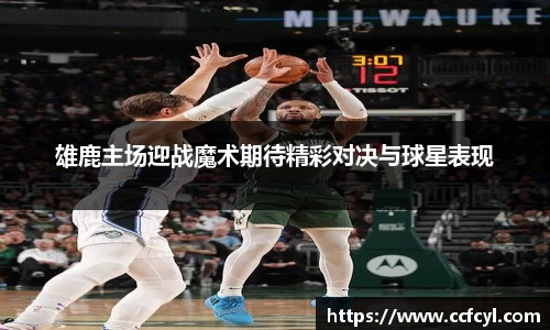 雄鹿主场迎战魔术期待精彩对决与球星表现